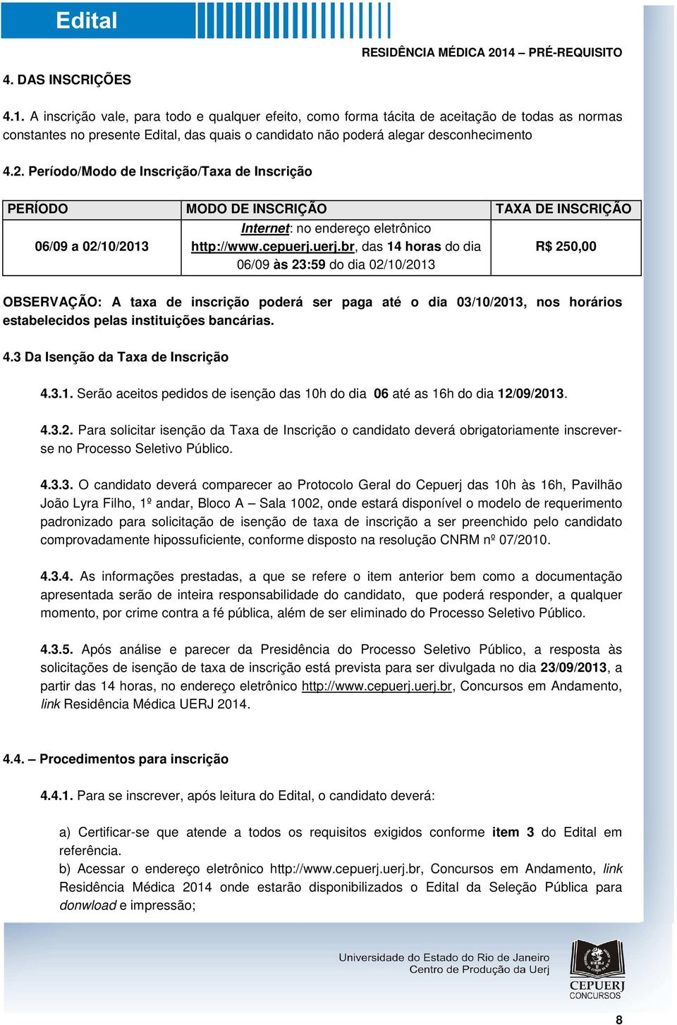 Período/Modo de Inscrição/Taxa de Inscrição PERÍODO MODO DE INSCRIÇÃO TAXA DE INSCRIÇÃO 06/09 a 02/10/2013 Internet: no endereço eletrônico http://www.cepuerj.