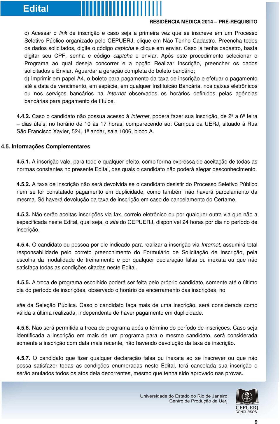 Após este procedimento selecionar o Programa ao qual deseja concorrer e a opção Realizar Inscrição, preencher os dados solicitados e Enviar.