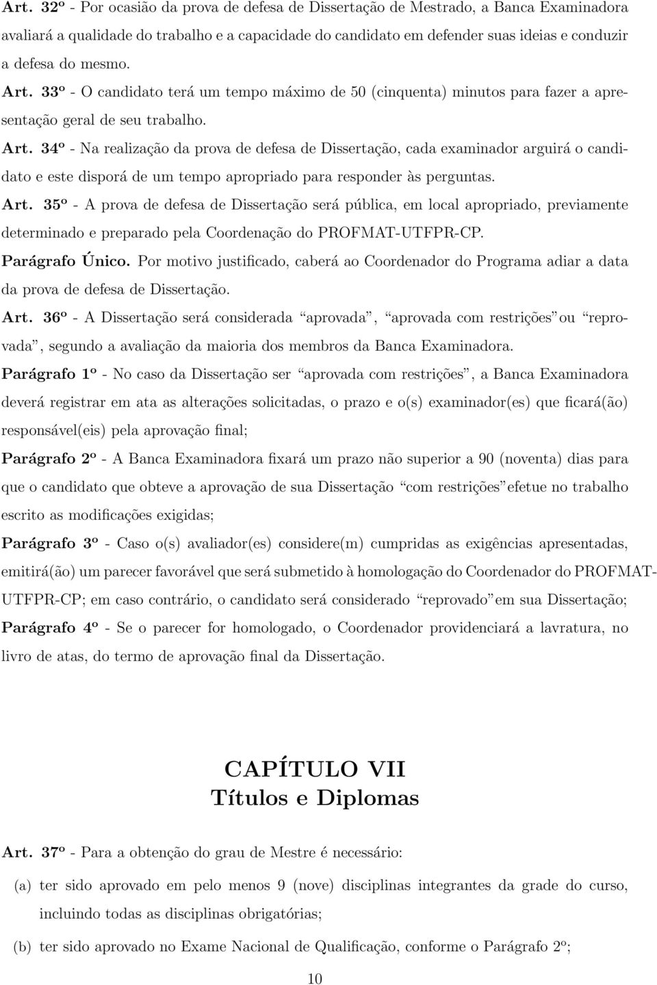 Art. 35 o - A prova de defesa de Dissertação será pública, em local apropriado, previamente determinado e preparado pela Coordenação do PROFMAT-UTFPR-CP. Parágrafo Único.