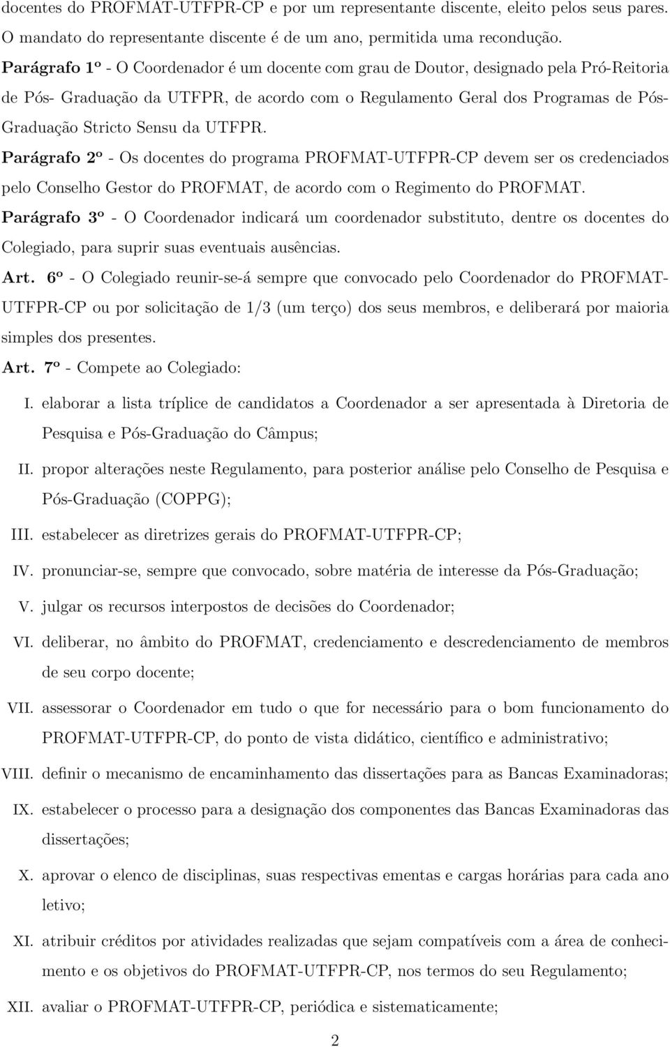 da UTFPR. Parágrafo 2 o - Os docentes do programa PROFMAT-UTFPR-CP devem ser os credenciados pelo Conselho Gestor do PROFMAT, de acordo com o Regimento do PROFMAT.