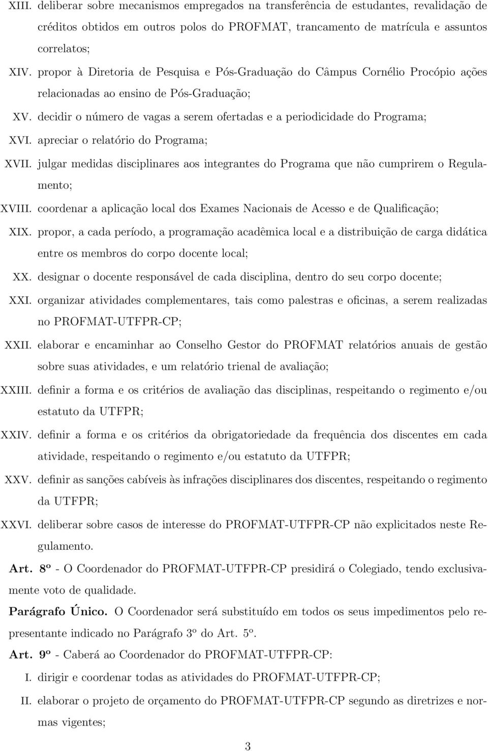 decidir o número de vagas a serem ofertadas e a periodicidade do Programa; XVI. apreciar o relatório do Programa; XVII.