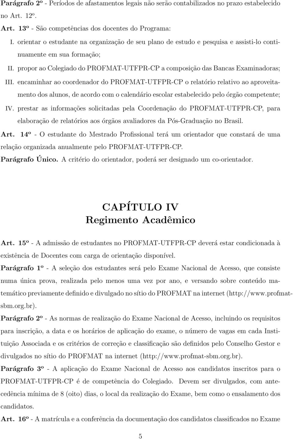 encaminhar ao coordenador do PROFMAT-UTFPR-CP o relatório relativo ao aproveitamento dos alunos, de acordo com o calendário escolar estabelecido pelo órgão competente; IV.