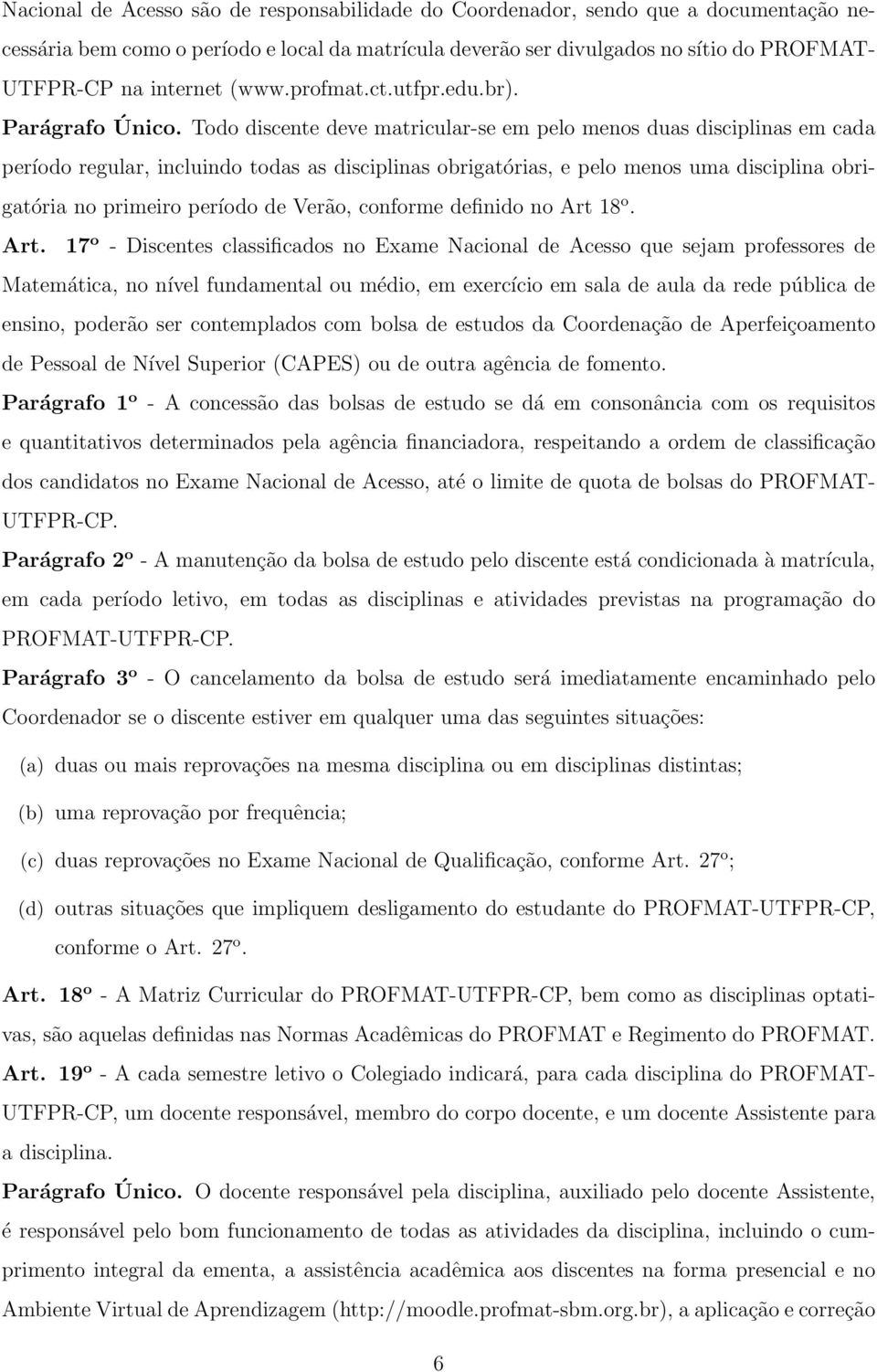 Todo discente deve matricular-se em pelo menos duas disciplinas em cada período regular, incluindo todas as disciplinas obrigatórias, e pelo menos uma disciplina obrigatória no primeiro período de