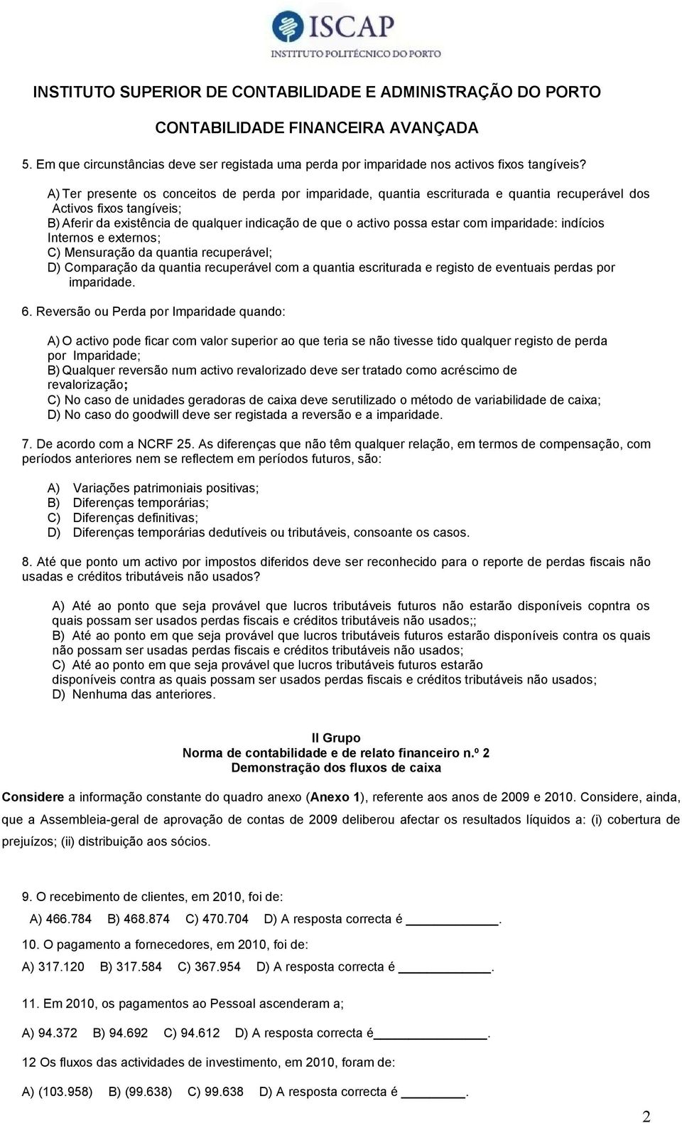 com imparidade: indícios Internos e externos; C) Mensuração da quantia recuperável; D) Comparação da quantia recuperável com a quantia escriturada e registo de eventuais perdas por imparidade. 6.