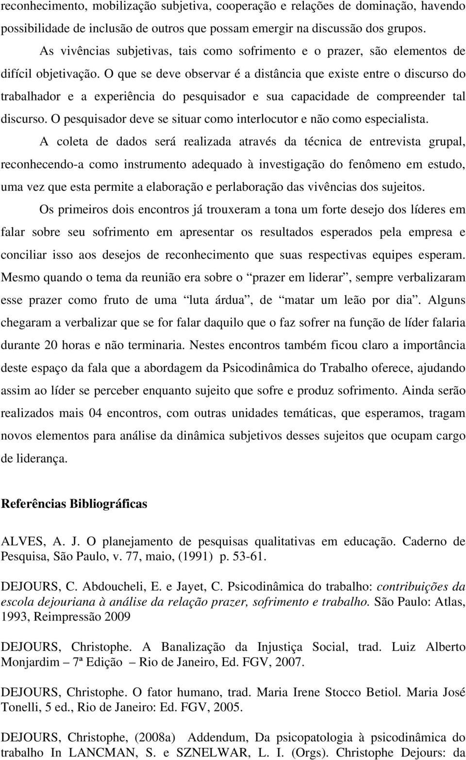 O que se deve observar é a distância que existe entre o discurso do trabalhador e a experiência do pesquisador e sua capacidade de compreender tal discurso.