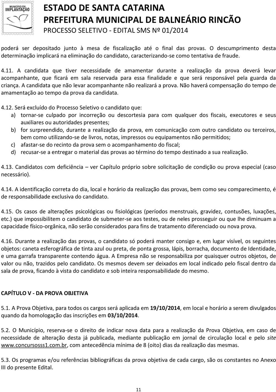 A candidata que não levar acompanhante não realizará a prova. Não haverá compensação do tempo de amamentação ao tempo da prova da candidata. 4.12.