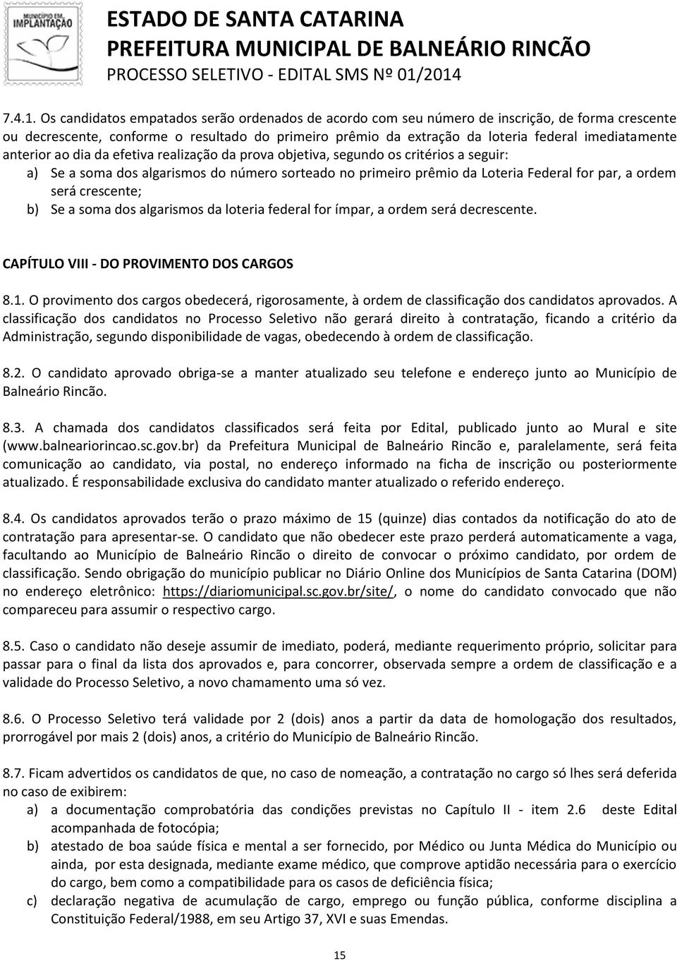 anterior ao dia da efetiva realização da prova objetiva, segundo os critérios a seguir: a) Se a soma dos algarismos do número sorteado no primeiro prêmio da Loteria Federal for par, a ordem será