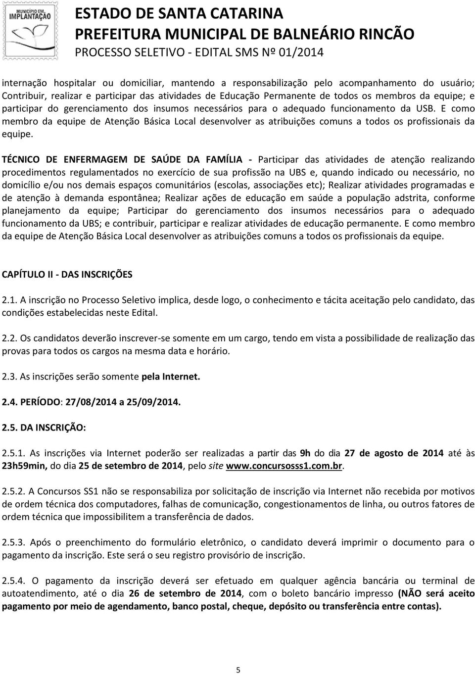 E como membro da equipe de Atenção Básica Local desenvolver as atribuições comuns a todos os profissionais da equipe.