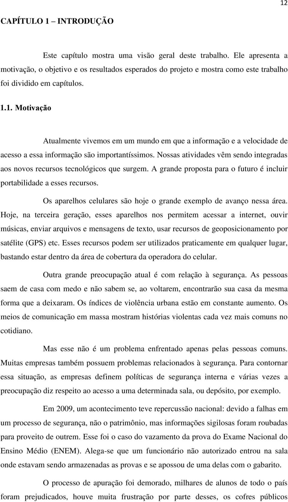 1. Motivação Atualmente vivemos em um mundo em que a informação e a velocidade de acesso a essa informação são importantíssimos.