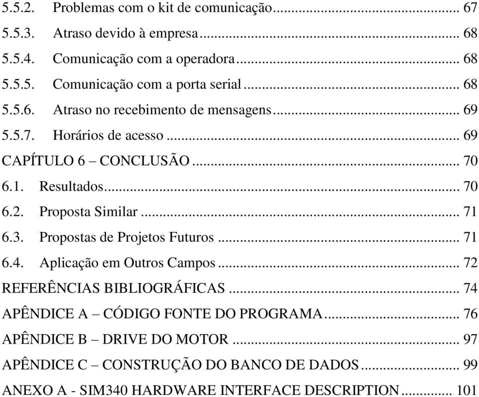 Proposta Similar... 71 6.3. Propostas de Projetos Futuros... 71 6.4. Aplicação em Outros Campos... 72 REFERÊNCIAS BIBLIOGRÁFICAS.