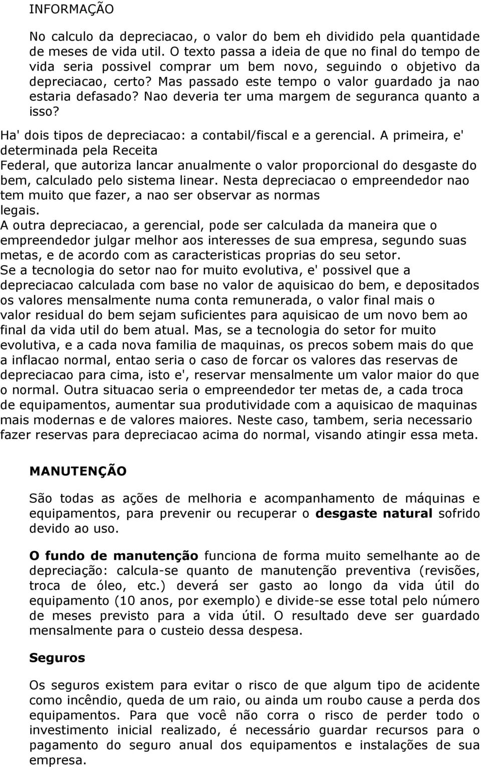 Nao deveria ter uma margem de seguranca quanto a isso? Ha' dois tipos de depreciacao: a contabil/fiscal e a gerencial.