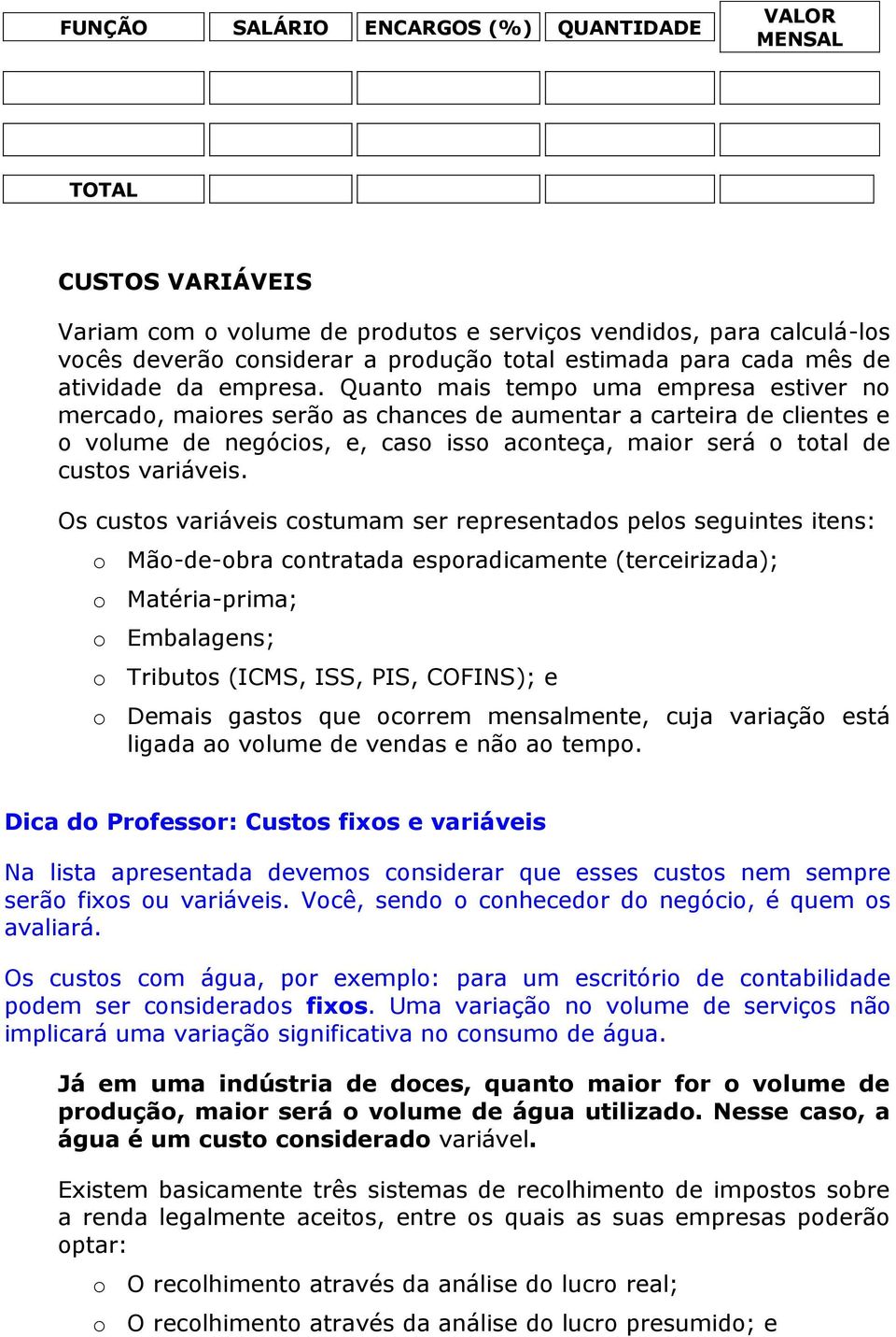 Quanto mais tempo uma empresa estiver no mercado, maiores serão as chances de aumentar a carteira de clientes e o volume de negócios, e, caso isso aconteça, maior será o total de custos variáveis.