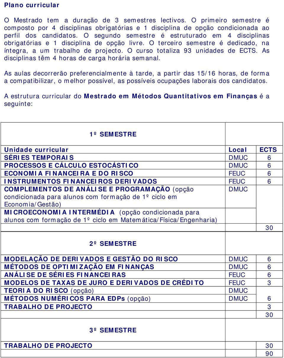 O curso totaliza 93 unidades de ECTS. As disciplinas têm 4 horas de carga horária semanal.