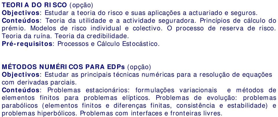 MÉTODOS NUMÉRICOS PARA EDPs (opção) Objectivos: Estudar as principais técnicas numéricas para a resolução de equações com derivadas parciais.