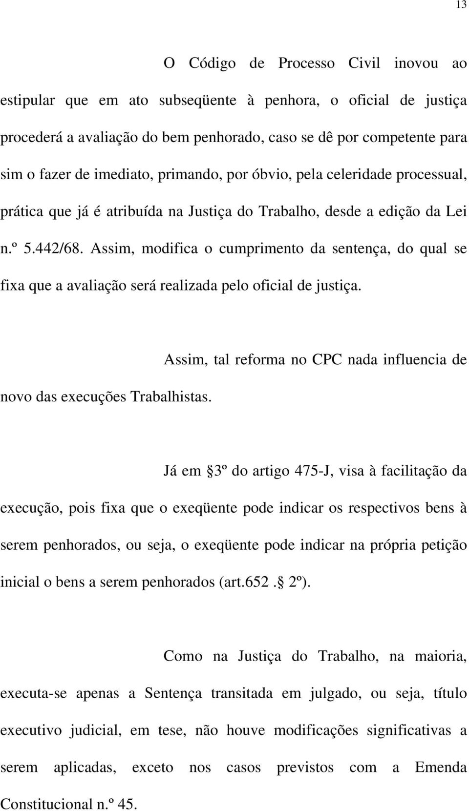 Assim, modifica o cumprimento da sentença, do qual se fixa que a avaliação será realizada pelo oficial de justiça. novo das execuções Trabalhistas.