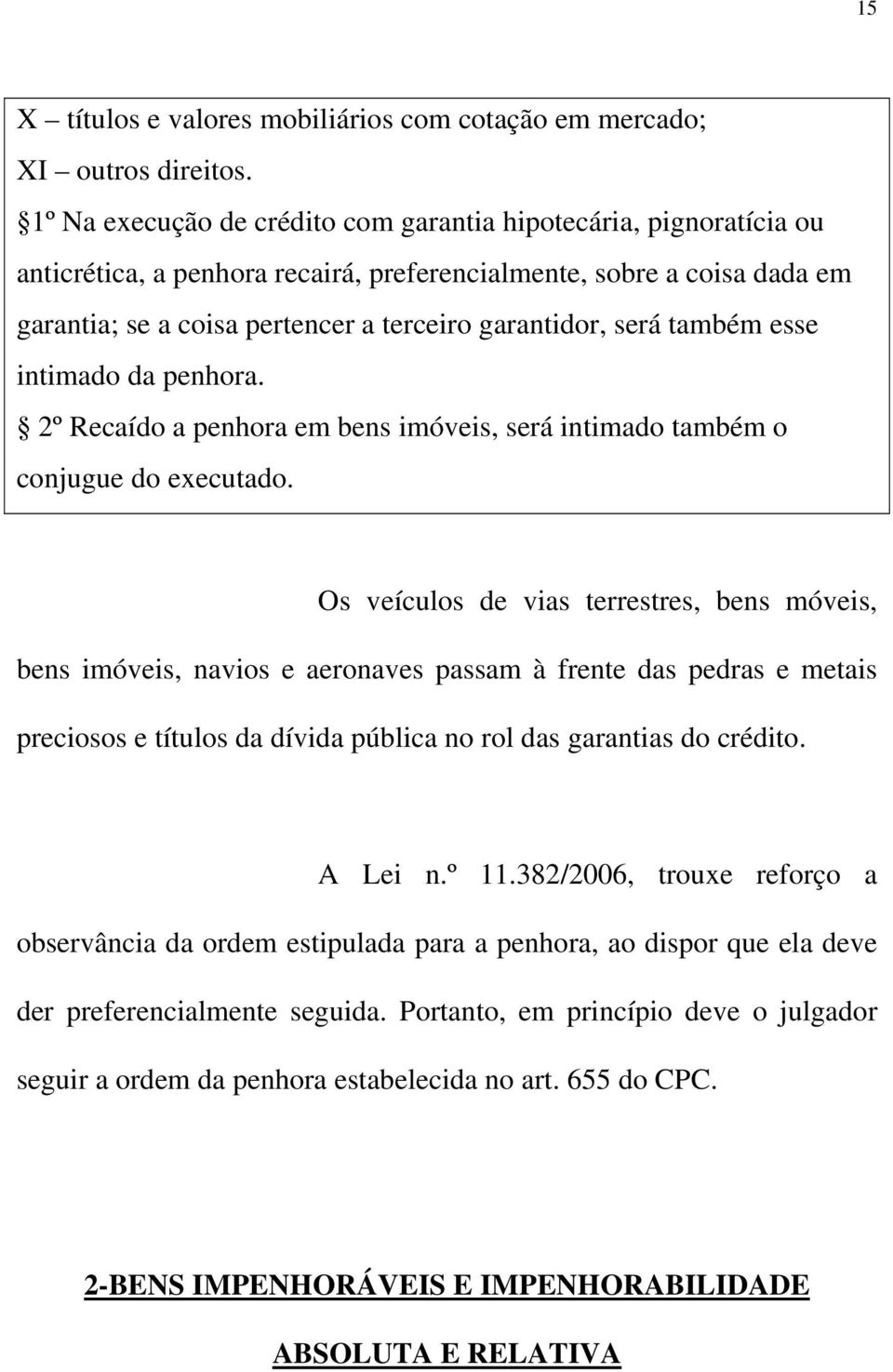 também esse intimado da penhora. 2º Recaído a penhora em bens imóveis, será intimado também o conjugue do executado.