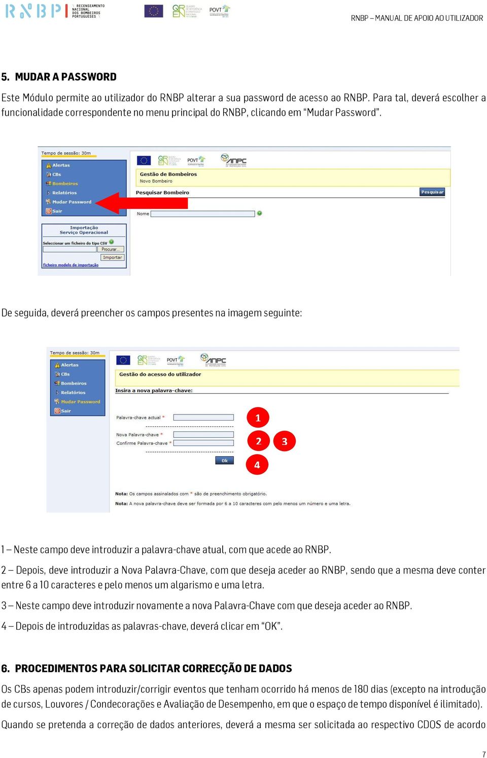 De seguida, deverá preencher os campos presentes na imagem seguinte: 1 2 3 4 1 Neste campo deve introduzir a palavra-chave atual, com que acede ao RNBP.