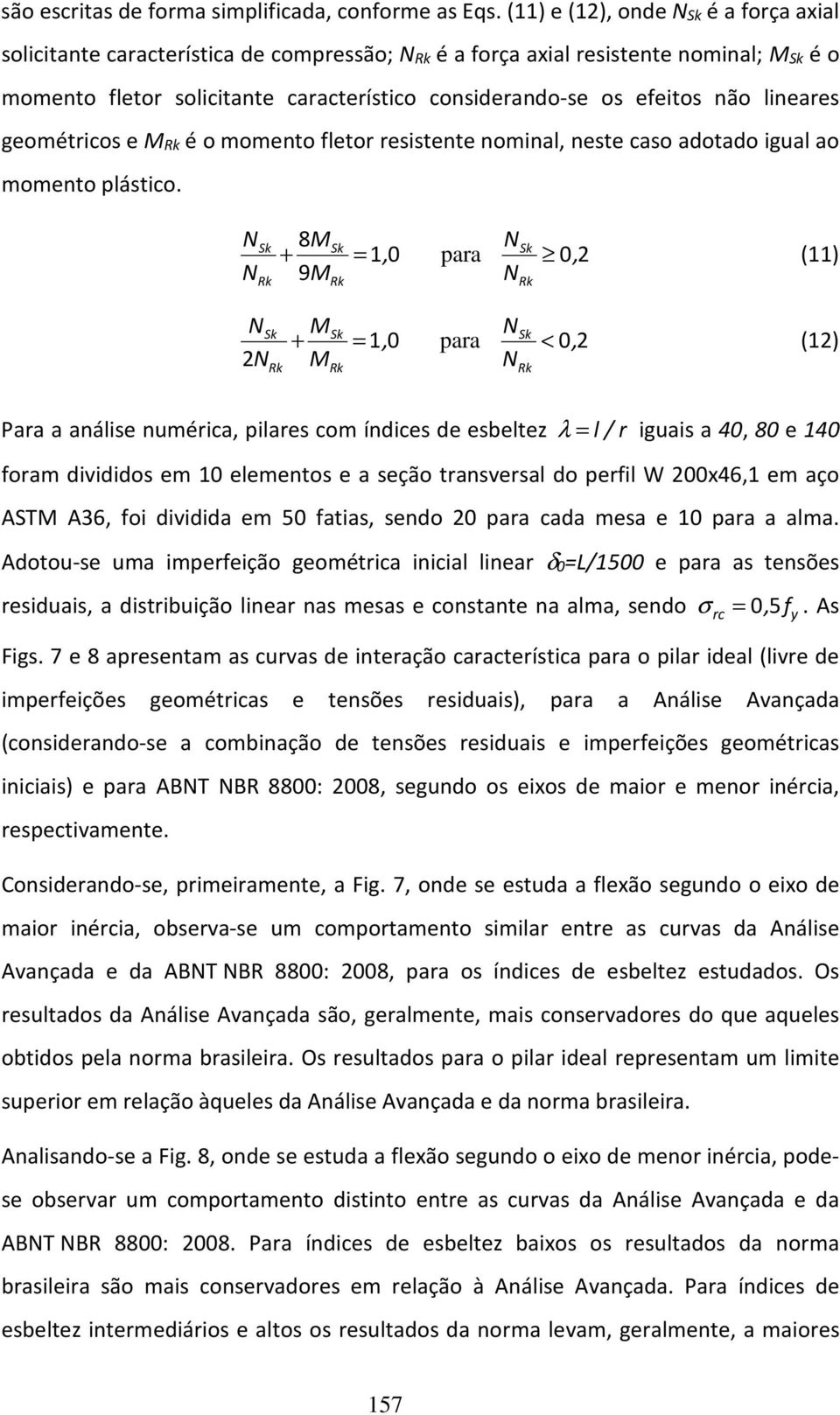 não lineares geométricos e MRk é o momento fletor resistente nominal, neste caso adotado igual ao momento plástico.