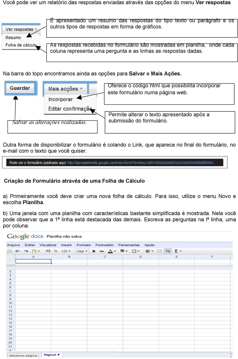 Na barra do topo encontramos ainda as opções para Salvar e Mais Ações. Oferece o código html que possibilita incorporar este formulário numa página web. Salvar as alterações realizadas.