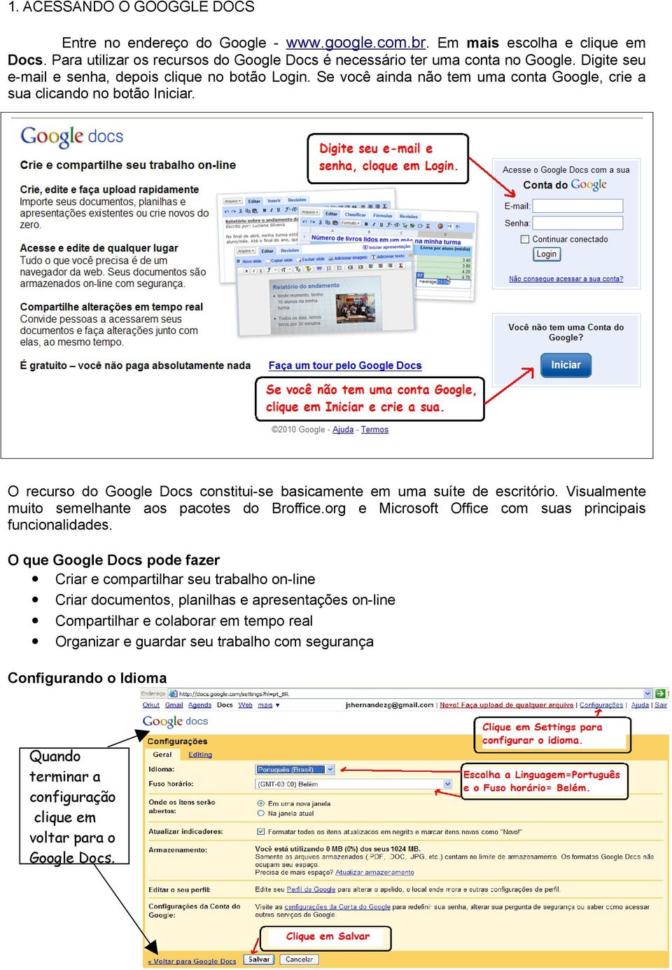 O recurso do Google Docs constitui-se basicamente em uma suíte de escritório. Visualmente muito semelhante aos pacotes do Broffice.org e Microsoft Office com suas principais funcionalidades.