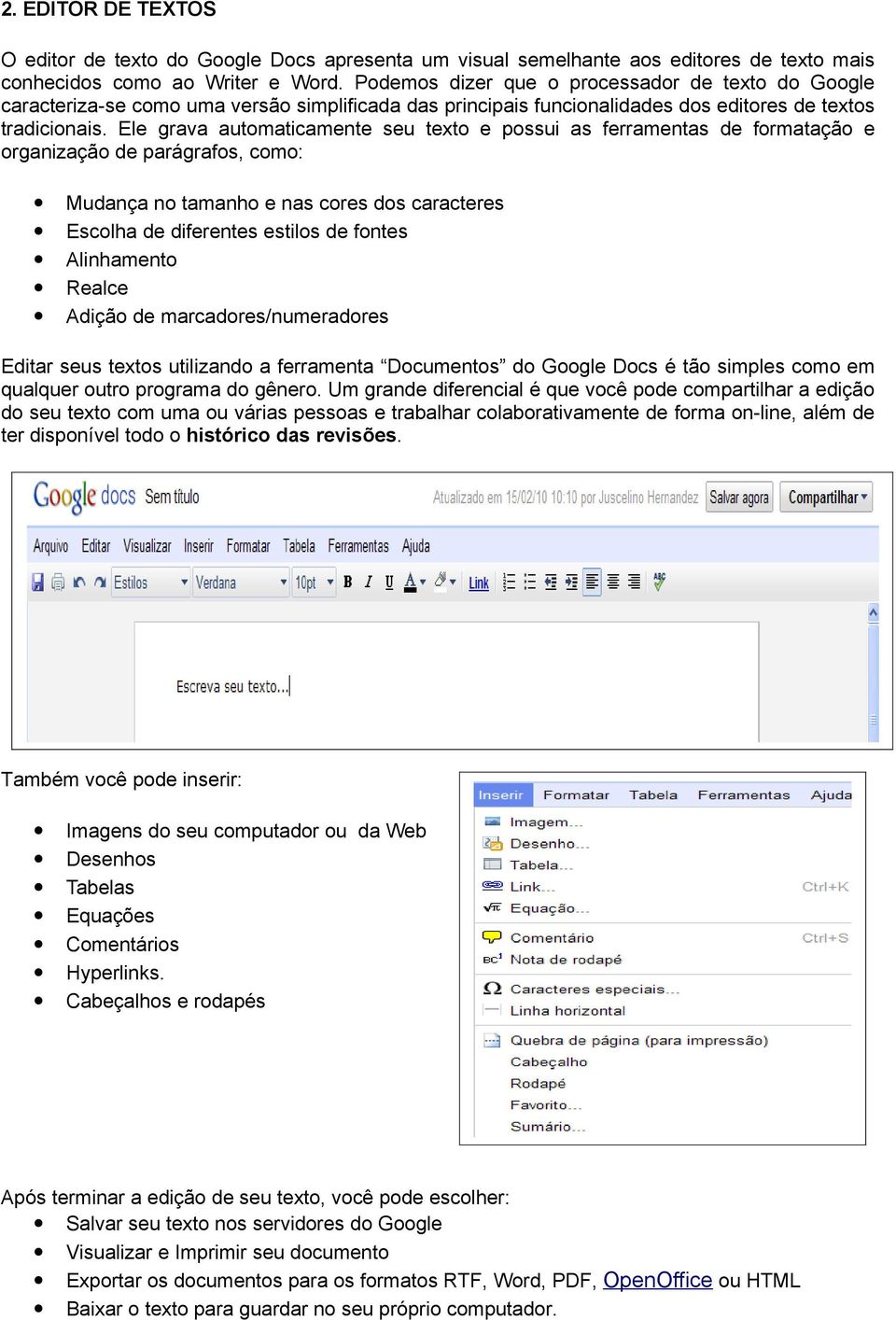 Ele grava automaticamente seu texto e possui as ferramentas de formatação e organização de parágrafos, como: Mudança no tamanho e nas cores dos caracteres Escolha de diferentes estilos de fontes