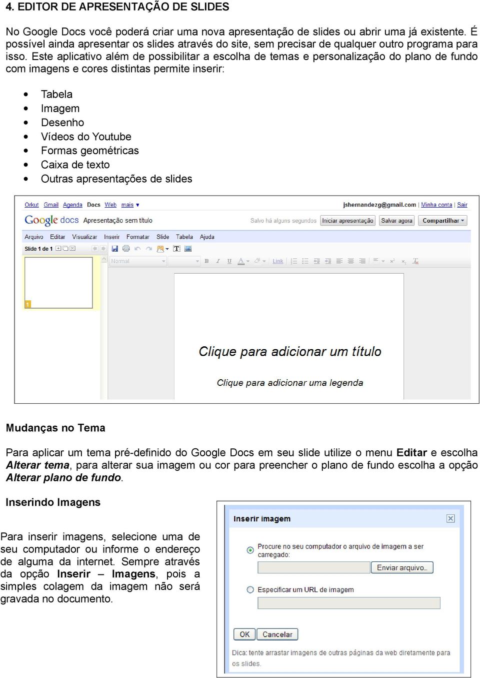 Este aplicativo além de possibilitar a escolha de temas e personalização do plano de fundo com imagens e cores distintas permite inserir: Tabela Imagem Desenho Vídeos do Youtube Formas geométricas