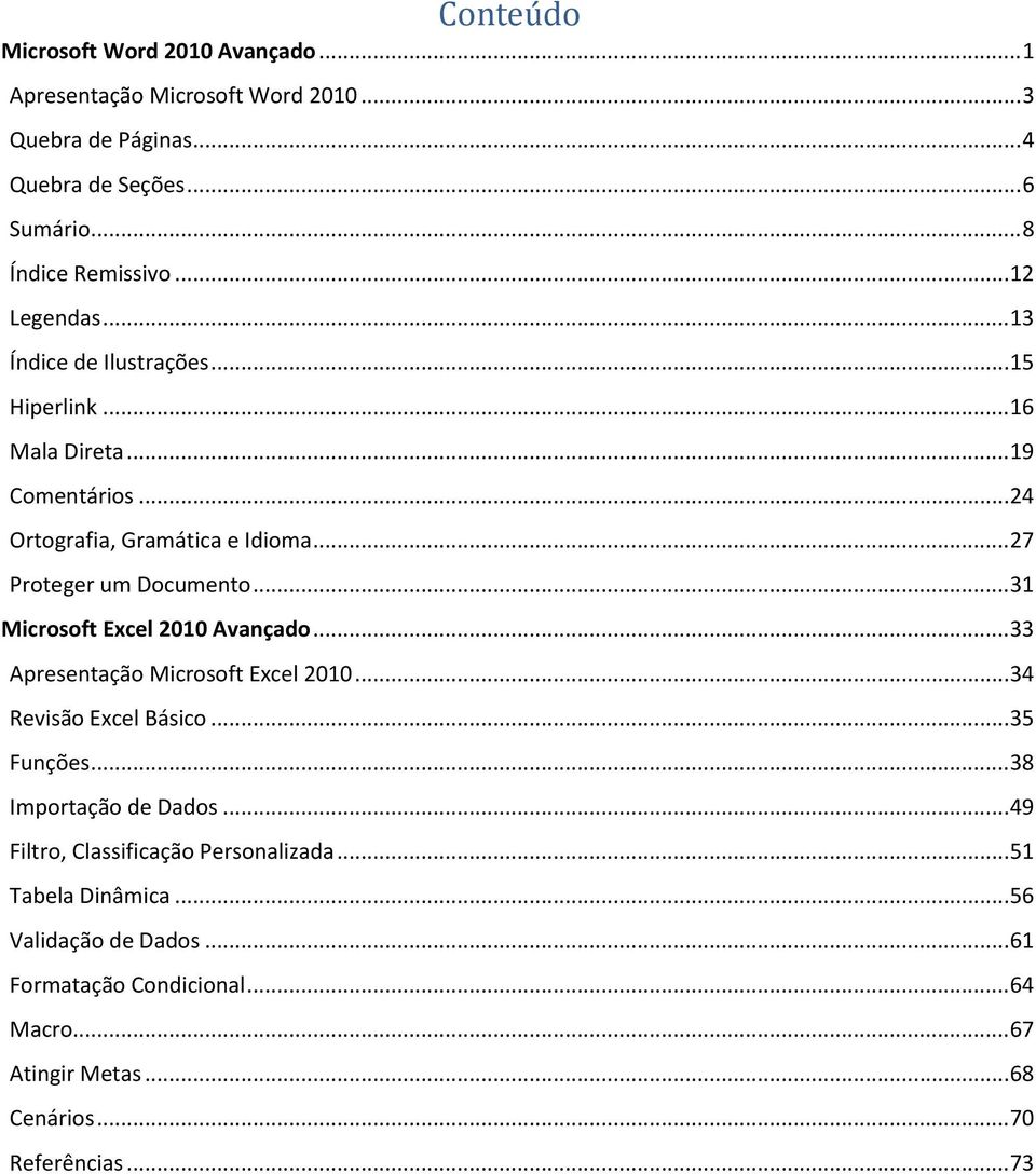 .. 31 Microsoft Excel 2010 Avançado... 33 Apresentação Microsoft Excel 2010... 34 Revisão Excel Básico... 35 Funções... 38 Importação de Dados.