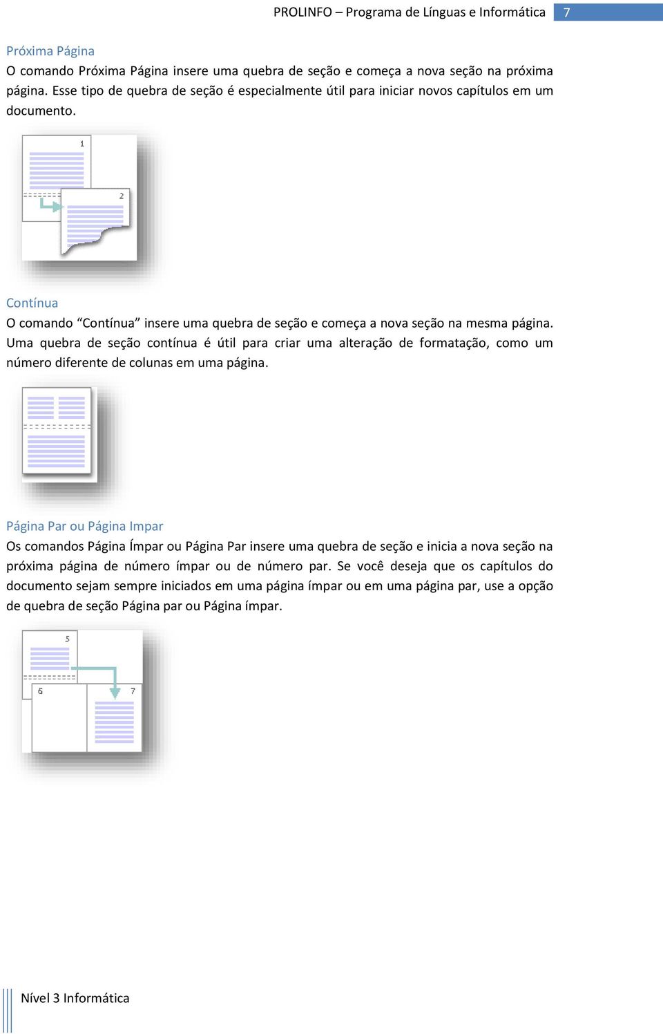 Uma quebra de seção contínua é útil para criar uma alteração de formatação, como um número diferente de colunas em uma página.