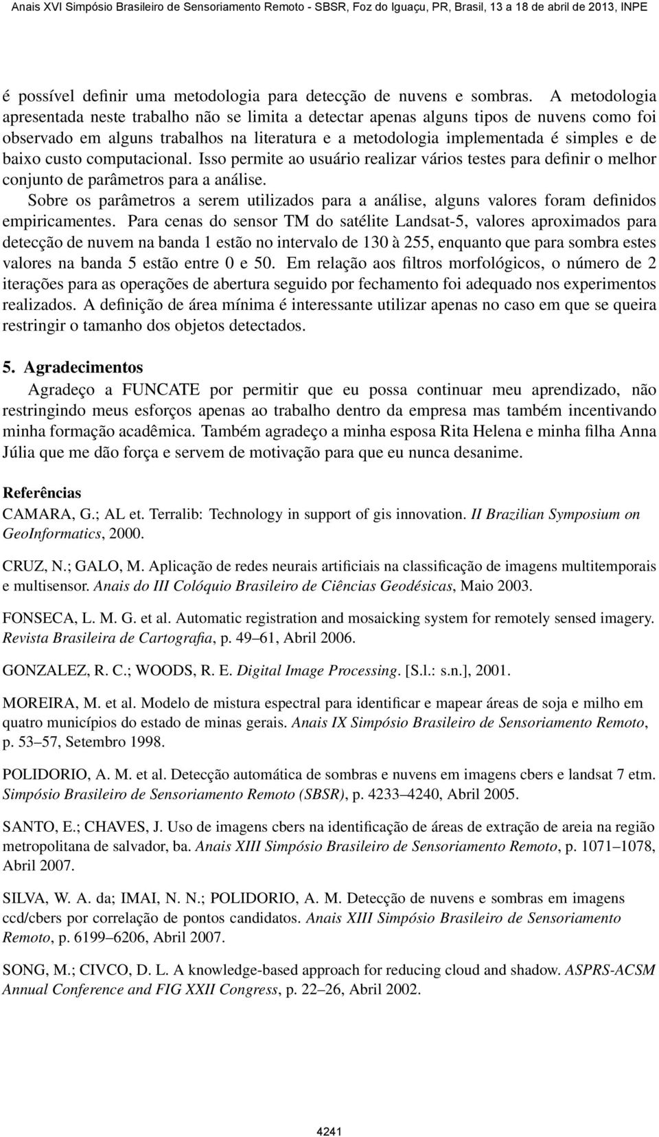 custo computacional. Isso permite ao usuário realizar vários testes para definir o melhor conjunto de parâmetros para a análise.