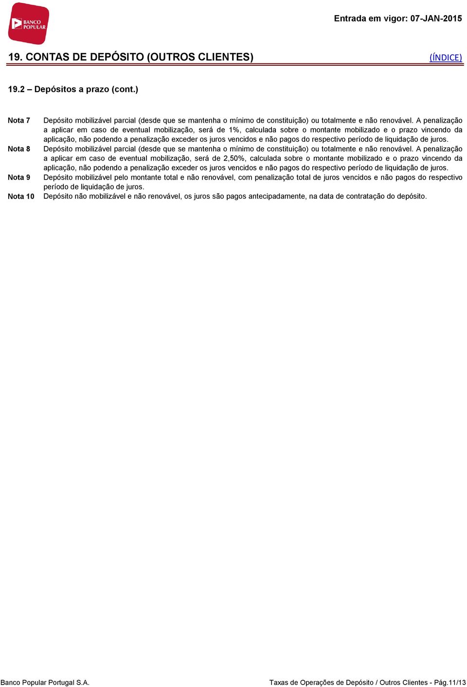 A penalização a aplicar em caso de eventual mobilização, será de 1%, calculada sobre o montante mobilizado e o prazo vincendo da aplicação, não podendo a penalização exceder os juros vencidos e não