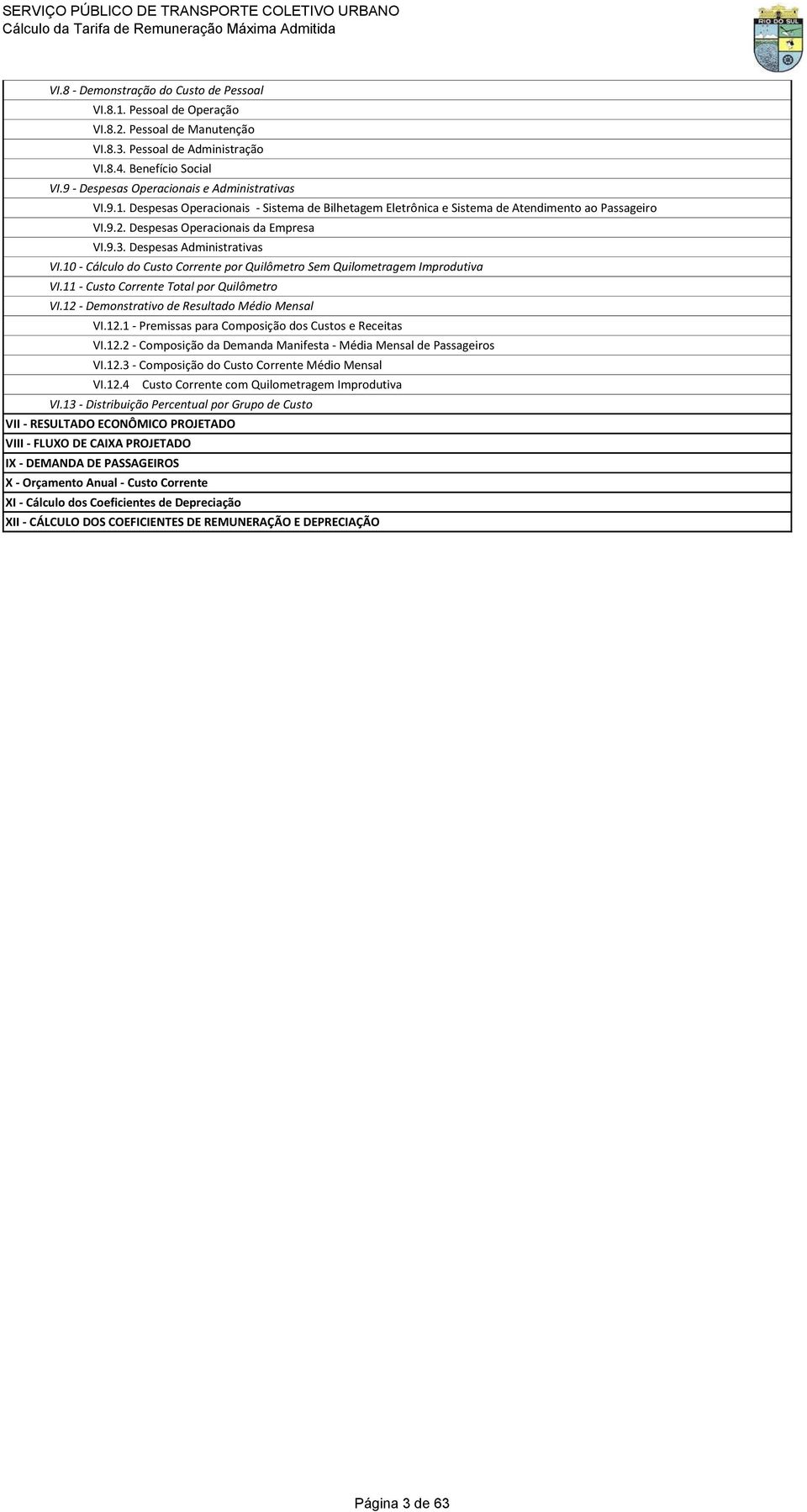 Despesas Administrativas VI.10 - Cálculo do Custo Corrente por Quilômetro Sem Quilometragem Improdutiva VI.11 - Custo Corrente Total por Quilômetro VI.12 - Demonstrativo de Resultado Médio Mensal VI.