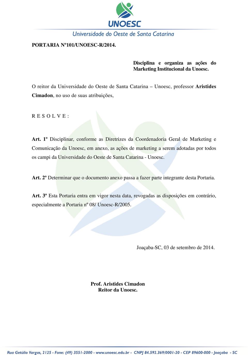 1º Disciplinar, conforme as Diretrizes da Coordenadoria Geral de Marketing e Comunicação da Unoesc, em anexo, as ações de marketing a serem adotadas por todos os campi da Universidade do