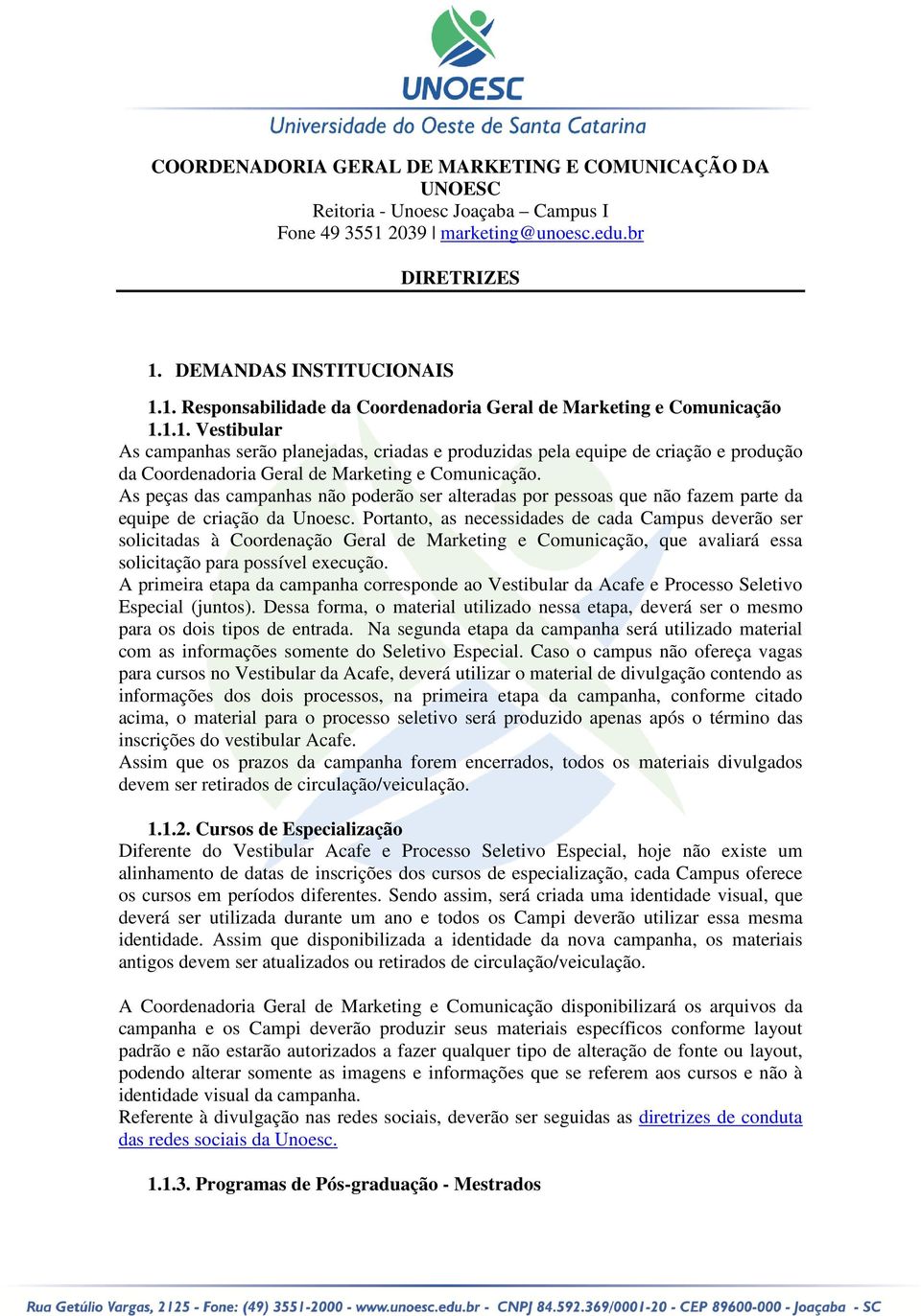 As peças das campanhas não poderão ser alteradas por pessoas que não fazem parte da equipe de criação da Unoesc.