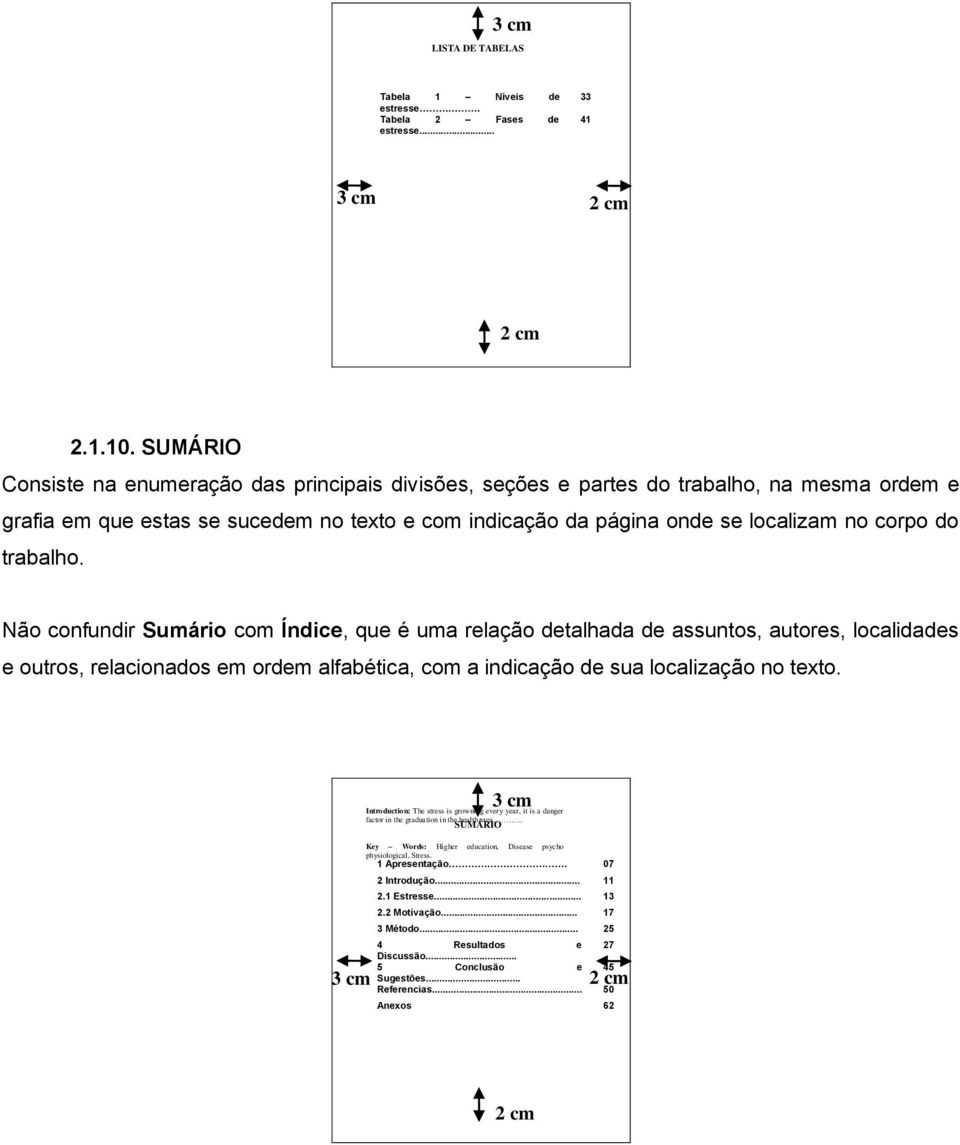 trabalho. Não confundir Sumário com Índice, que é uma relação detalhada de assuntos, autores, localidades e outros, relacionados em ordem alfabética, com a indicação de sua localização no texto.