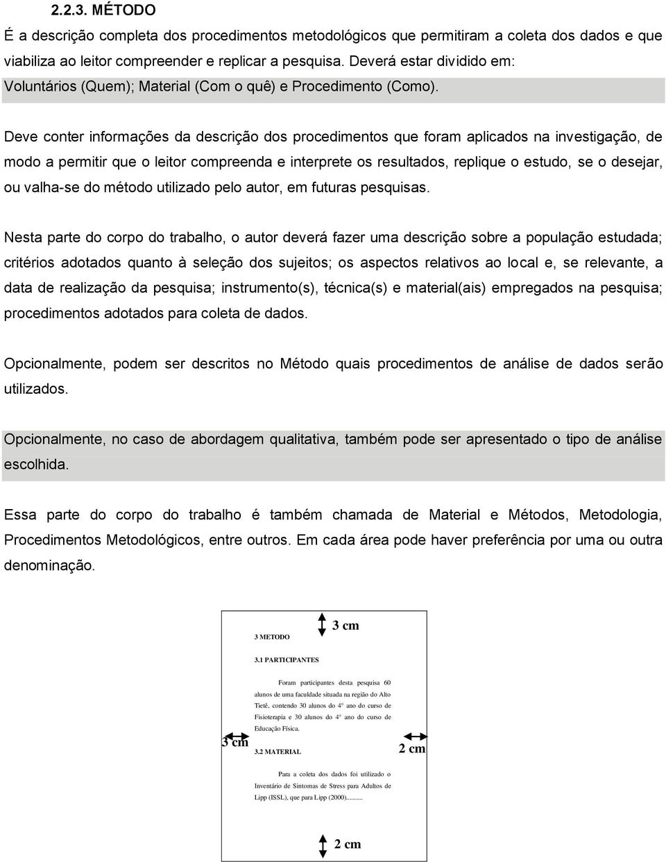 Deve conter informações da descrição dos procedimentos que foram aplicados na investigação, de modo a permitir que o leitor compreenda e interprete os resultados, replique o estudo, se o desejar, ou