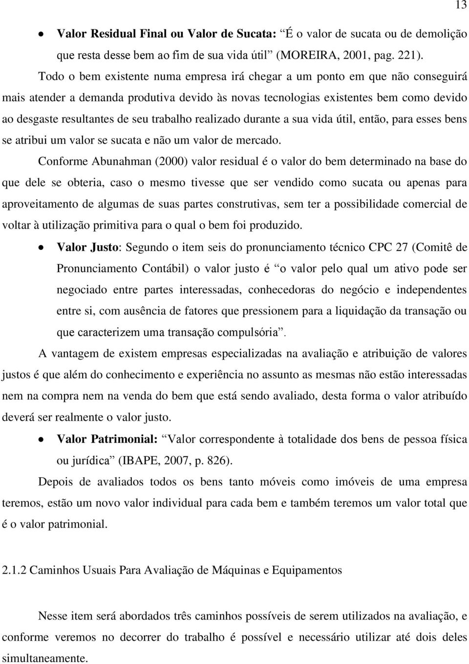 trabalho realizado durante a sua vida útil, então, para esses bens se atribui um valor se sucata e não um valor de mercado.