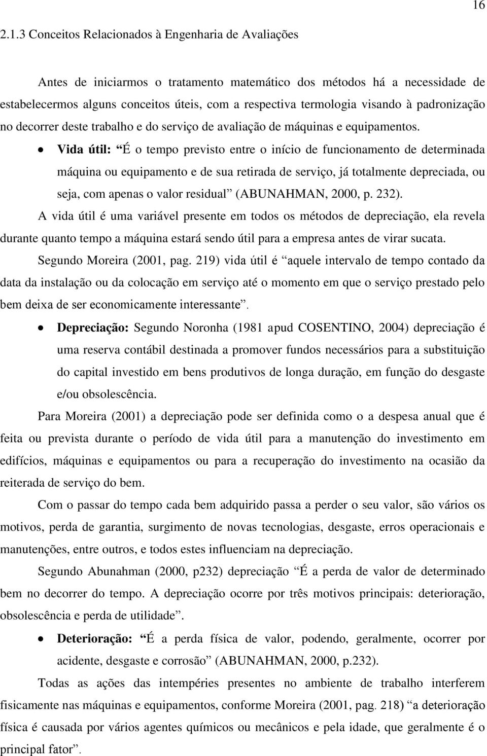 Vida útil: É o tempo previsto entre o início de funcionamento de determinada máquina ou equipamento e de sua retirada de serviço, já totalmente depreciada, ou seja, com apenas o valor residual