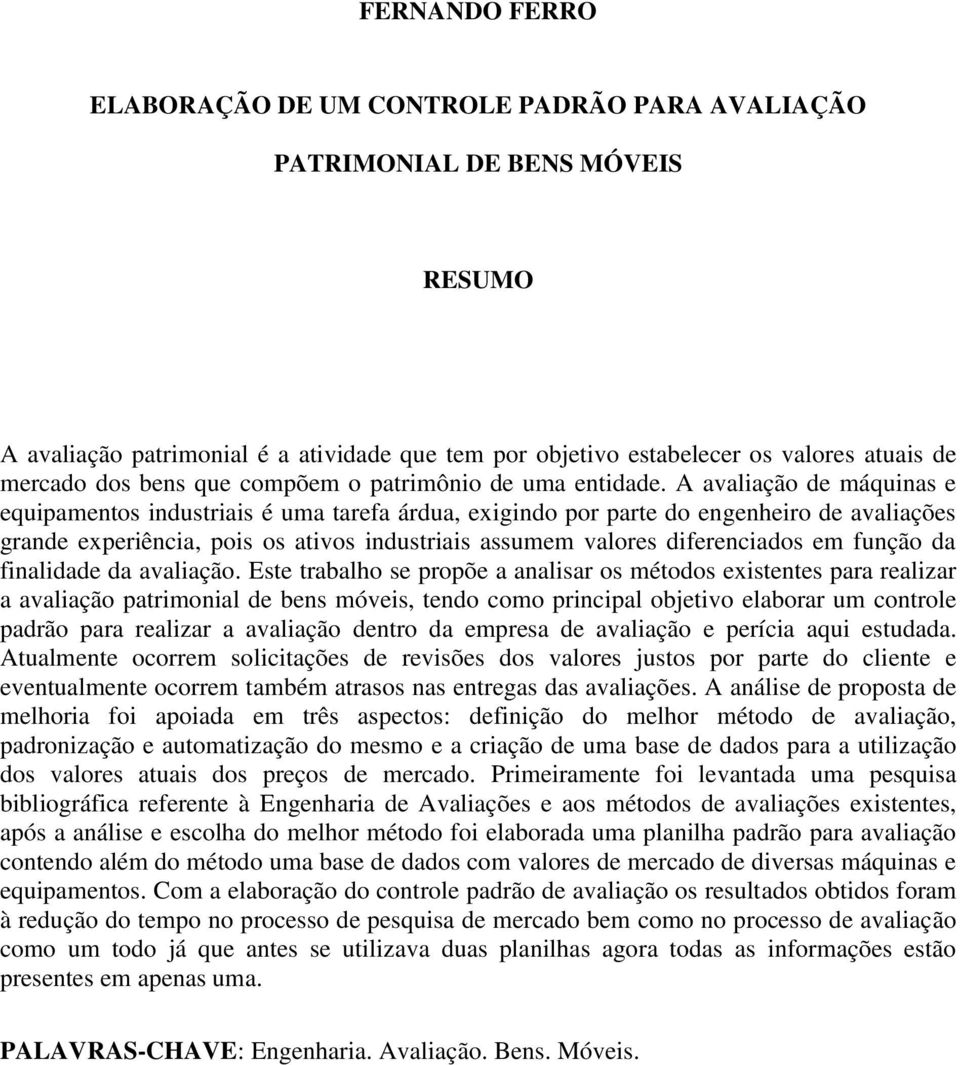 A avaliação de máquinas e equipamentos industriais é uma tarefa árdua, exigindo por parte do engenheiro de avaliações grande experiência, pois os ativos industriais assumem valores diferenciados em