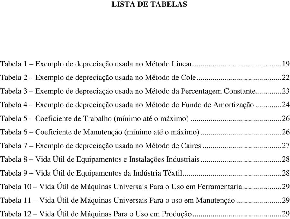 .. 24 Tabela 5 Coeficiente de Trabalho (mínimo até o máximo)... 26 Tabela 6 Coeficiente de Manutenção (mínimo até o máximo)... 26 Tabela 7 Exemplo de depreciação usada no Método de Caires.