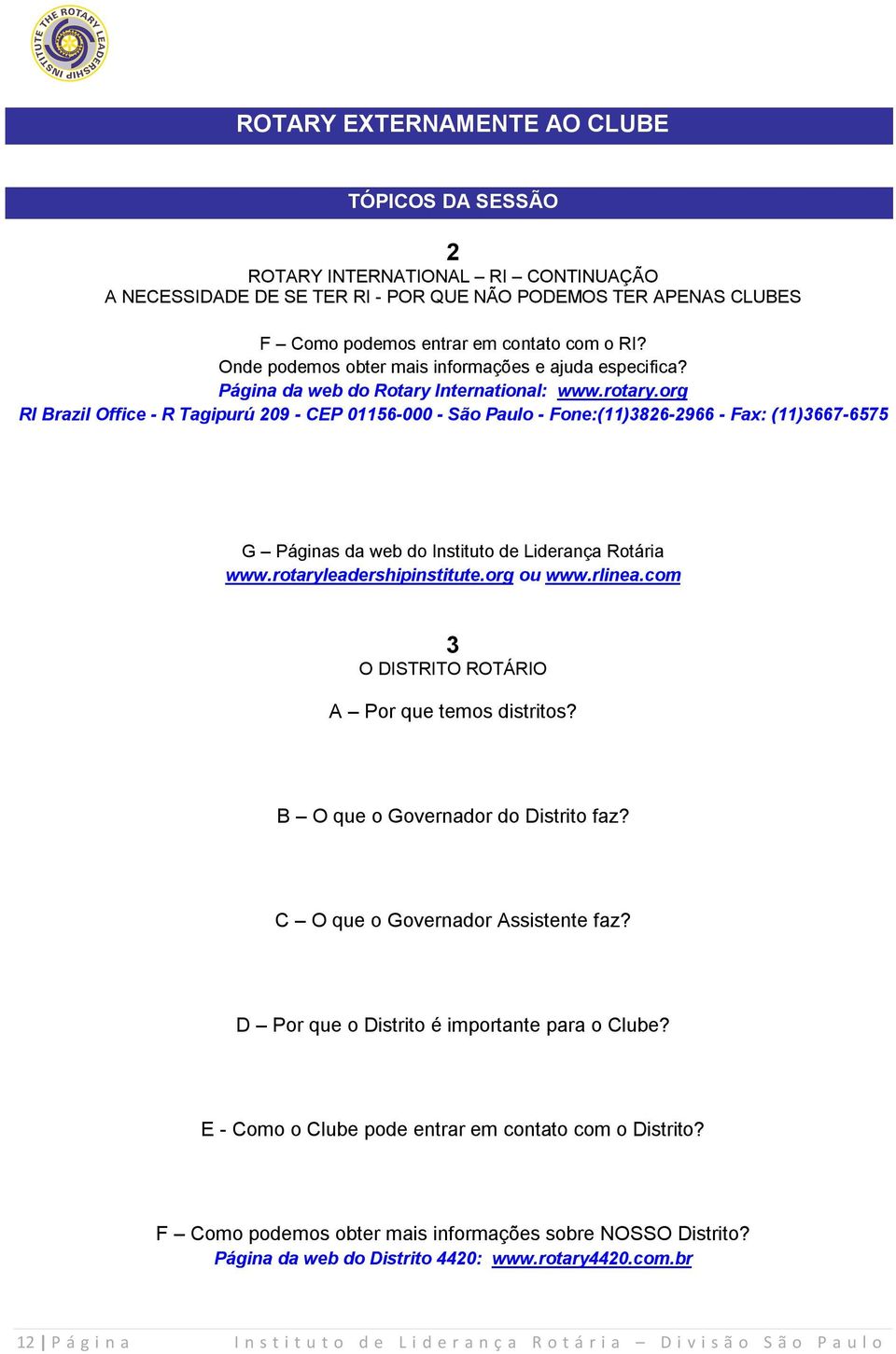 org RI Brazil Office - R Tagipurú 209 - CEP 01156-000 - São Paulo - Fone:(11)3826-2966 - Fax: (11)3667-6575 G Páginas da web do Instituto de Liderança Rotária www.rotaryleadershipinstitute.org ou www.