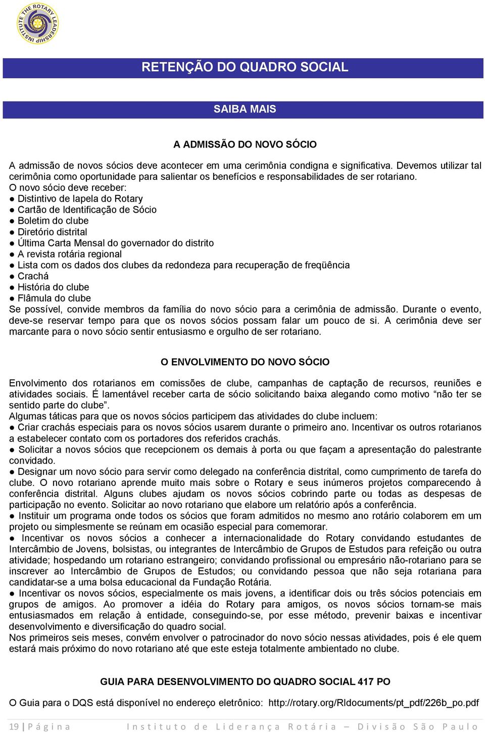 O novo sócio deve receber: Distintivo de lapela do Rotary Cartão de Identificação de Sócio Boletim do clube Diretório distrital Última Carta Mensal do governador do distrito A revista rotária