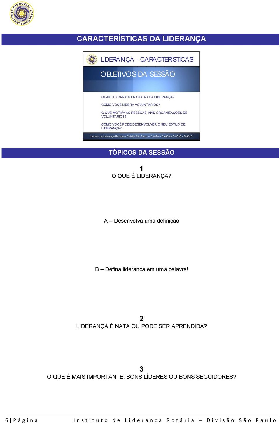 COMO VOCÊ PODE DESENVOLVER O SEU ESTILO DE LIDERANÇA? TÓPICOS DA SESSÃO 1 O QUE É LIDERANÇA?