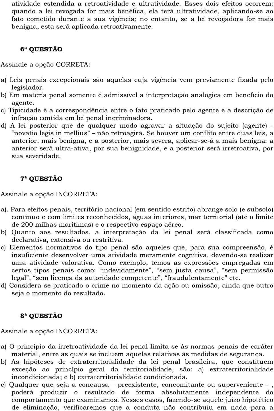 esta será aplicada retroativamente. 6ª QUESTÃO Assinale a opção CORRETA: a) Leis penais excepcionais são aquelas cuja vigência vem previamente fixada pelo legislador.