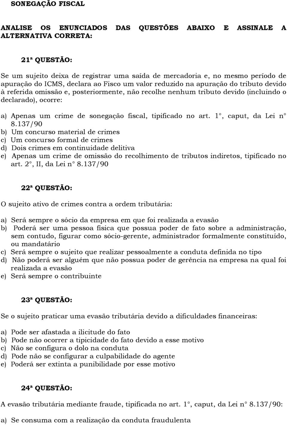 sonegação fiscal, tipificado no art. 1, caput, da Lei n 8.