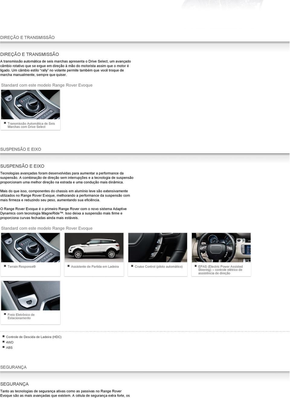 Transmissão Automática de Seis Marchas com Drive Select SUSPENSÃO E EIXO SUSPENSÃO E EIXO Tecnologias avançadas foram desenvolvidas para aumentar a performance da suspensão.