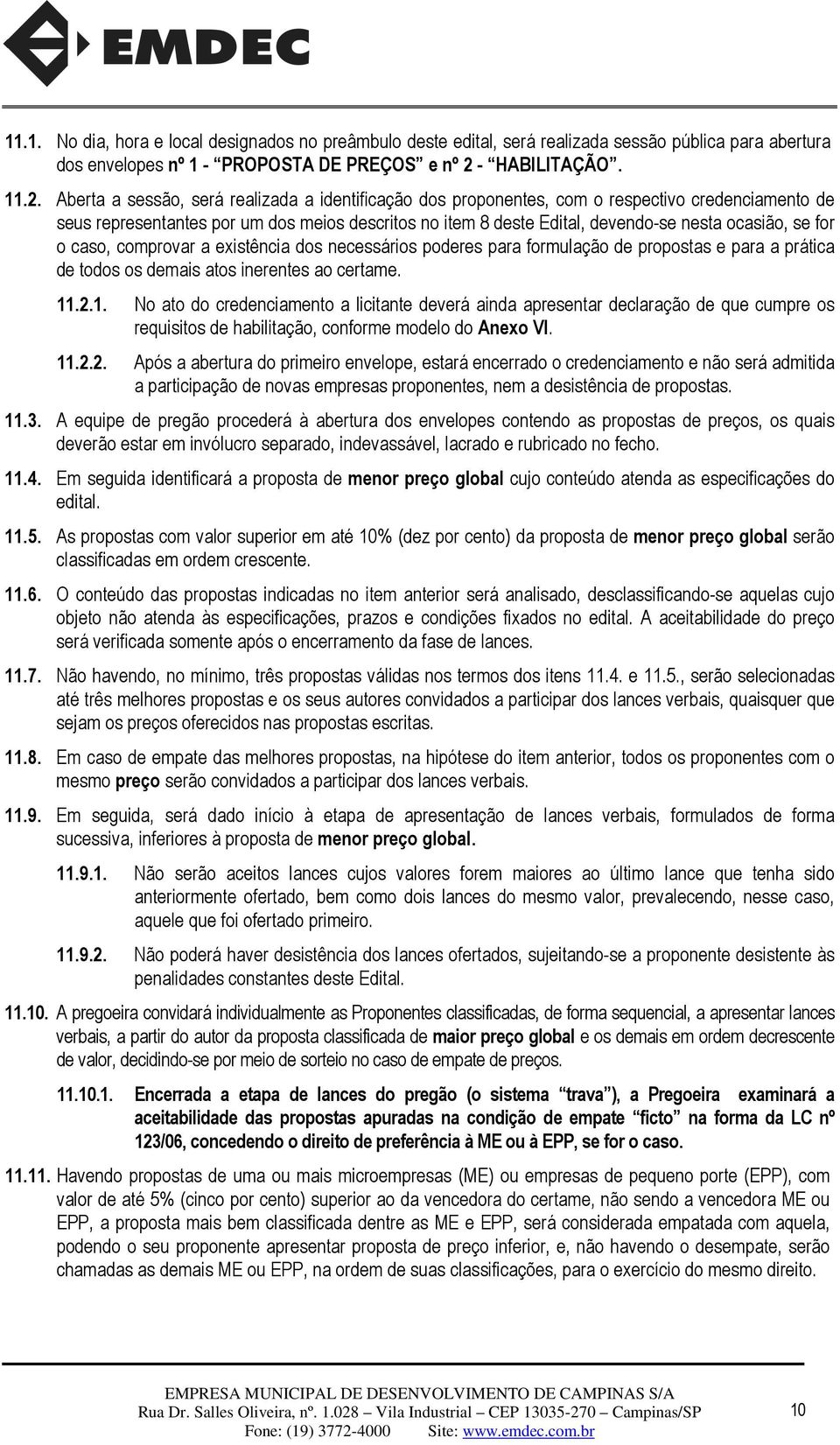 Aberta a sessão, será realizada a identificação dos proponentes, com o respectivo credenciamento de seus representantes por um dos meios descritos no item 8 deste Edital, devendo-se nesta ocasião, se