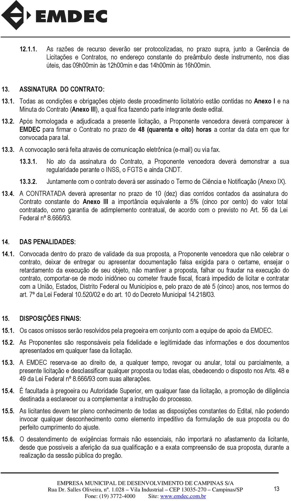 13.2. Após homologada e adjudicada a presente licitação, a Proponente vencedora deverá comparecer à EMDEC para firmar o Contrato no prazo de 48 (quarenta e oito) horas a contar da data em que for