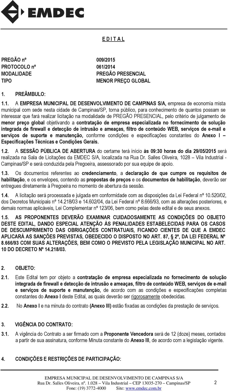 2014 MODALIDADE PREGÃO PRESENCIAL TIPO MENOR PREÇO GLOBAL 1. PREÂMBULO: 1.1. A, empresa de economia mista municipal com sede nesta cidade de Campinas/SP, torna público, para conhecimento de quantos