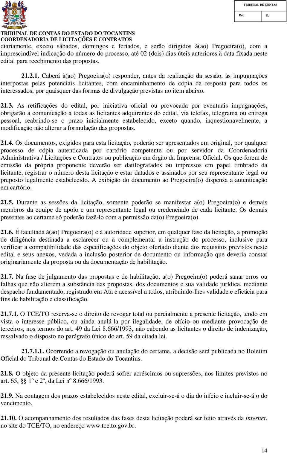 cópia da resposta para todos os interessados, por quaisquer das formas de divulgação previstas no item abaixo 213 As retificações do edital, por iniciativa oficial ou provocada por eventuais