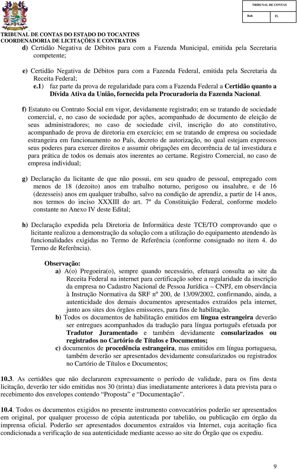 vigor, devidamente registrado; em se tratando de sociedade comercial, e, no caso de sociedade por ações, acompanhado de documento de eleição de seus administradores; no caso de sociedade civil,